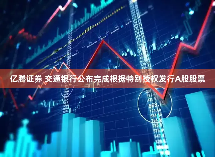 亿腾证券 交通银行公布完成根据特别授权发行A股股票